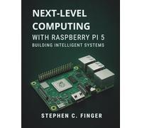 Next-Level Computing with Raspberry Pi 5: Building Intelligent Systems: 1 (Ultimate tech, Ai and Design trends)