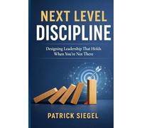 Next Level Discipline: Designing Leadership That Holds When You're Not There (Next Level Series)