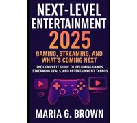 Next-Level Entertainment 2025: Gaming, Streaming, and What’s Coming Next: The Complete Guide to Upcoming Games, Streaming Deals, and Entertainment Trends