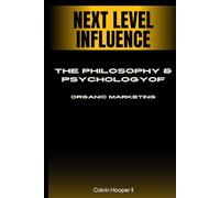 Next Level Influence: The Philosophy & Psychology of Organic Marketing