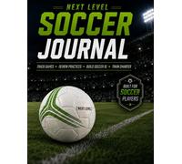 Next Level Soccer Playbook: A Training, Game & Reflection Journal for Young Soccer Players