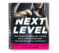 Next Level: Your Guide to Kicking Ass, Feeling Great, and Crushing Goals Through Menopause and Beyond