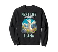 Next Life i want to be a Llama. Llamas Llama Sweatshirt