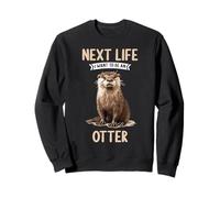 Next Life i want to be an Otter. Otters Otter Sweatshirt