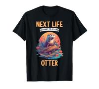 Next Life i want to be an Otter. Otters Otter T-Shirt