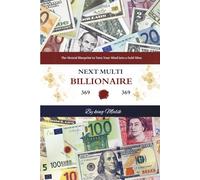 Next Multi Billionaire: The Mental Blueprint to Turn Your Mind into a Gold Mine