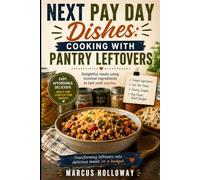 Next Pay Day Dishes: Cooking with Pantry Leftovers: Delightful meals using minimal ingredients to last until payday. (Specialty & Niche Cooking)