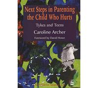 Next Steps in Parenting the Child Who Hurts