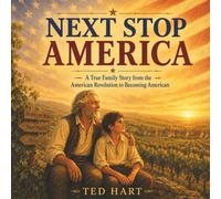 Next Stop America: A True Family Story from the American Revolution to Becoming American