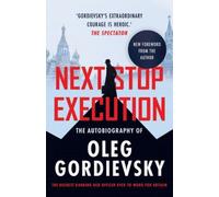 Next Stop Execution : The Autobiography of Oleg Gordievsky by Oleg Gordievsky...
