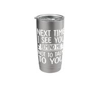 Next Time I See You Remind Me Not to Talk Stainless Steel Insulated Tumbler