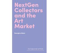 NextGen Collectors and the Art Market (Hot Topics in the Art World)