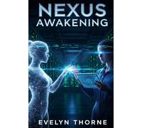 Nexus Awakening: An AI's Awakening. A Dystopian World's Last Hope.