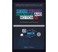 Nexus, Jasper, ChatGPT, and Notion AI for Writers and Creators: A Beginner’s Guide to Using These AI Writing Tools to Create High-Quality Content and Build a Seamless Writing Workflow (AI Tech Guides)