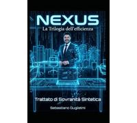 NEXUS: La Trilogia dell'Efficienza - Trattato di Sovranità Sintetica (NEXUS: Il Protocollo Gemini)