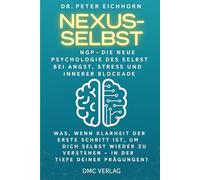 Nexus-Selbst: NGP-Die Neue Psychologie des Selbst, bei Angst, Stress und innerer Blockade. Was, wenn Klarheit der erste Schritt ist, um Dich selbst ... zu verstehen - In der Tiefe Deiner Prägungen?