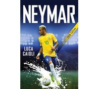 Neymar - 2018 Updated Edition: The Unstoppable Rise of Barcelona's Brazilian Superstar (Luca Caioli)
