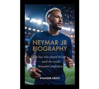 NEYMAR JR BIOGRAPHY: The Boy Who Played for Joy - Until the World Demanded Perfection