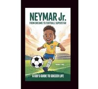 Neymar Jr: From Dreams to Football Superstar (A Kid's Guide to Soccer Life)