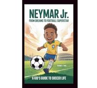 Neymar Jr: From Dreams to Football Superstar (A Kid's Guide to Soccer Life)