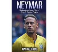 Neymar: The Inspiring Story of One of Soccer's Greatest Players (Soccer Biography Books)