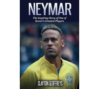 Neymar: The Inspiring Story of One of Soccer's Greatest Players (Soccer Biography Books)