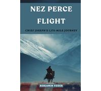 Nez Perce Flight: Chief Joseph's 1,170-Mile Journey to Freedom (Native American History Collection)