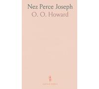 Nez Perce Joseph: An Account of His Ancestors, His Lands, His Confederates, His Enemies, His Murders, His War, His Pursuit and Capture