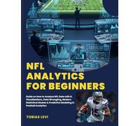 NFL ANALYTICS FOR BEGINNERS: Guide on How to Analyze NFL Data with R, Visualizations, Data Wrangling, Modern Statistical Models & Predictive Modeling in Football Analytics