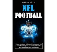 Nfl Football: Understand the Rules and Positions in Nfl Football (Basic Knowledge of Nfl Football History With Some Fun Facts and Records)