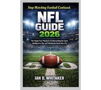 NFL GUIDE 2026: The Simple Fan’s Playbook to Understanding the Game, Reading Every Play, and Following the Season Like a Pro