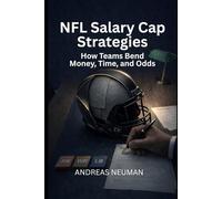 NFL Salary Cap Strategies: How Teams Bend Money, Time, and Odds