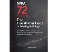 NFPA 72 Field Guide: The Fire Alarm Code in Existing Buildings: How the National Fire Alarm Code Is Inspected, Evaluated, and Found Deficient in ... Inspection Outcomes in Existing Buildings)