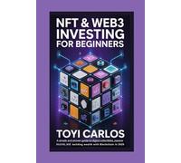 NFT & Web3 Investing for Beginners: A Simple and Proven Guide to Digital Collectibles, Passive Income, and Building Wealth with Blockchain in 2025