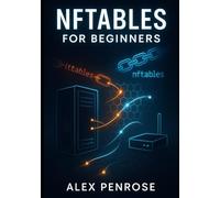 NFTABLES FOR BEGINNERS: THE COMPLETE GUIDE TO LINUX FIREWALLS, NETWORK SECURITY, AND REPLACING IPTABLES