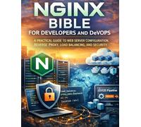 Nginx Bible for Developers and DevOps: A Practical Guide to Web Server Configuration, Reverse Proxy, Load Balancing, and Security