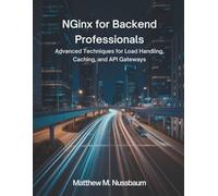 Nginx for Backend Professionals: Advanced Techniques for Load Handling, Caching, and API Gateways (Innovation Insights Exploring the Latest Tech Trends)