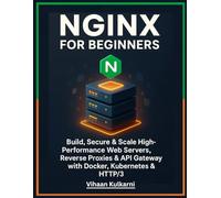NGINX for Beginners: Build, Secure & Scale High-Performance Web Servers, Reverse Proxies & API Gateways with Docker, Kubernetes & HTTP/3