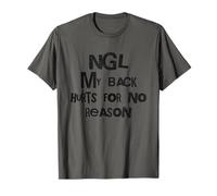 NGL My Back Hurts for No Reason Funny Ache T-Shirt