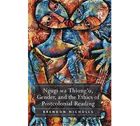 Ngugi wa Thiong’o, Gender, and the Ethics of Postcolonial Reading
