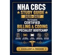 NHA CBCS STUDY GUIDE 2025-2027: The Complete Certified Billing & Coding Specialist Bootcamp: 6 Full-Length Practice Exams, 500+ Medical Billing ... Drills - Pass on Your First Attempt