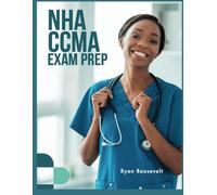 NHA CCMA EXAM PREP: Complete Exam Review With Practice Questions, Answers and Detailed Explanations