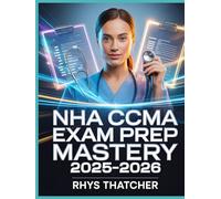 NHA CCMA Exam Prep Mastery 2025-2026: Complete Review with 800+ Practice Questions, Step-by-Step Explanations, and Proven Strategies to Pass on Your First Try