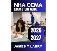 NHA CCMA Exam Study Guide 2026-2027: Complete Review, Practice Questions, Detailed Answer Explanations, Full-Length Simulations, Proven Test-Taking ... Plan for First-Time Certification Candidates