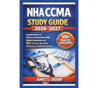 NHA CCMA Study Guide 2026-2027: Complete Review of Clinical & Administrative Skills, Detailed Explanations, and 300+ Practice Questions with Answers for Certification Preparation