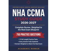 NHA CCMA Study Guide 2026-2027: Complete Review Weighted to the Real Exam Blueprint + 750 Scenario-Based Questions with Detailed Rationales (5 Full-Length Practice Tests)