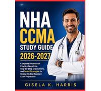 NHA CCMA STUDY GUIDE 2026-2027: Complete Review with Practice Questions, Step-by-Step Explanations, and Smart Strategies for Clinical Medical Assistant Exam Preparation (Master Study Guide Series)