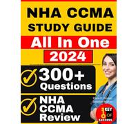NHA CCMA Study Guide: All-in-One CCMA Review + 300 Questions with In-Depth Answer Explanations for the Certified Clinical Medical Assistant Exam