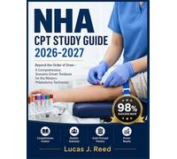 NHA CPT STUDY GUIDE 2026-2027: Beyond the Order of Draw - A Comprehensive, Scenario-Driven Textbook for the Modern Phlebotomy Technician