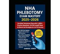 NHA Phlebotomy Exam Mastery 2025-2026 Certified Technician Prep with 1,800+ Practice Questions, 10 FullLength Tests & Clinical Lab Strategies for 1stTry Success: Educational & Authoritative: